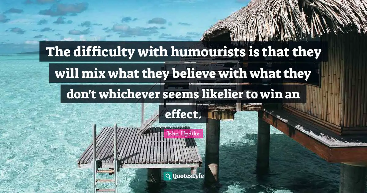 The difficulty with humourists is that they will mix what they believe with what they don't whichever seems likelier to win an effect.