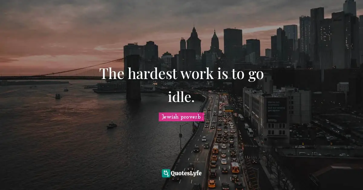 The hardest work is to go idle.