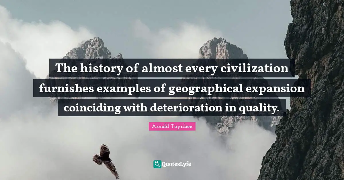 The history of almost every civilization furnishes examples of geographical expansion coinciding with deterioration in quality.