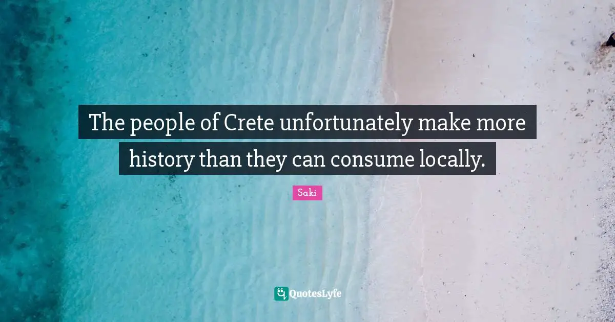 The people of Crete unfortunately make more history than they can consume locally.