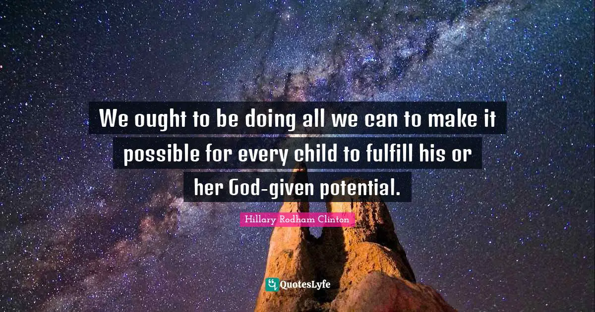 We ought to be doing all we can to make it possible for every child to fulfill his or her God-given potential.