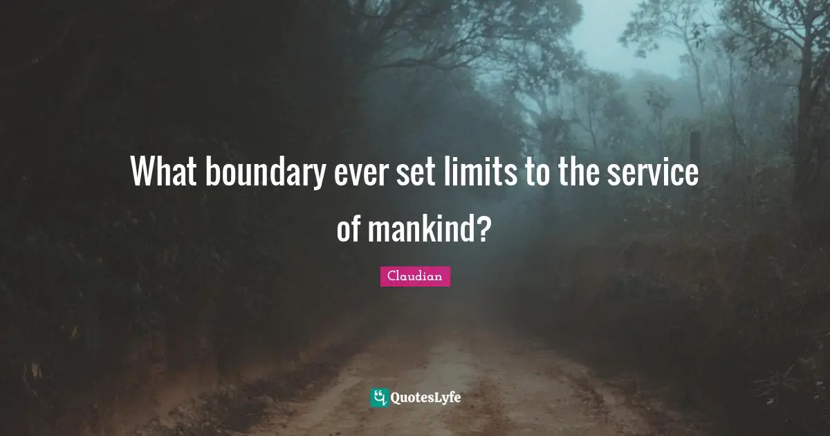 What boundary ever set limits to the service of mankind?