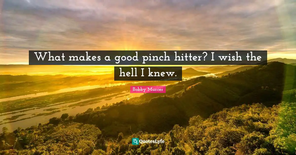 What makes a good pinch hitter? I wish the hell I knew.