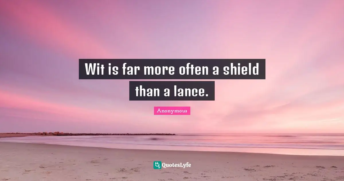 Wit is far more often a shield than a lance.