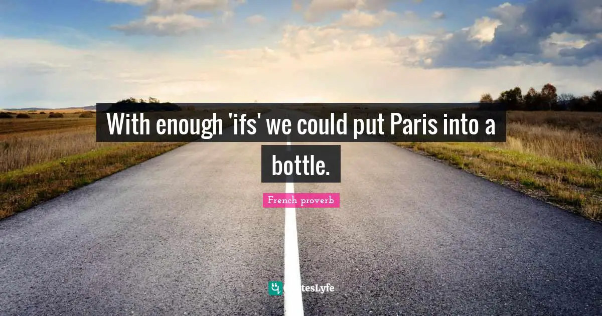 With enough 'ifs' we could put Paris into a bottle.