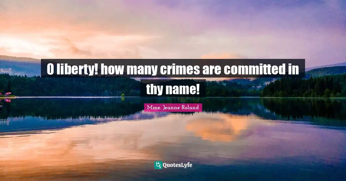0 liberty! how many crimes are committed in thy name!