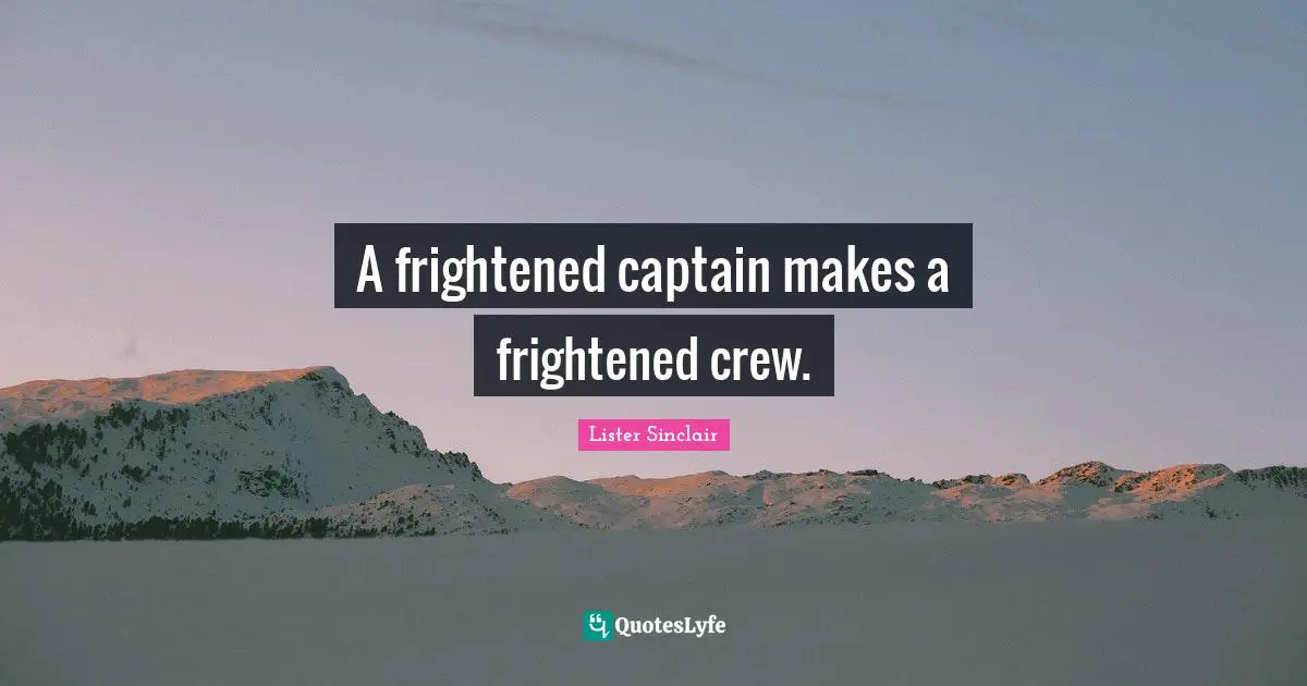 Leaders Quotes: "A frightened captain makes a frightened crew."