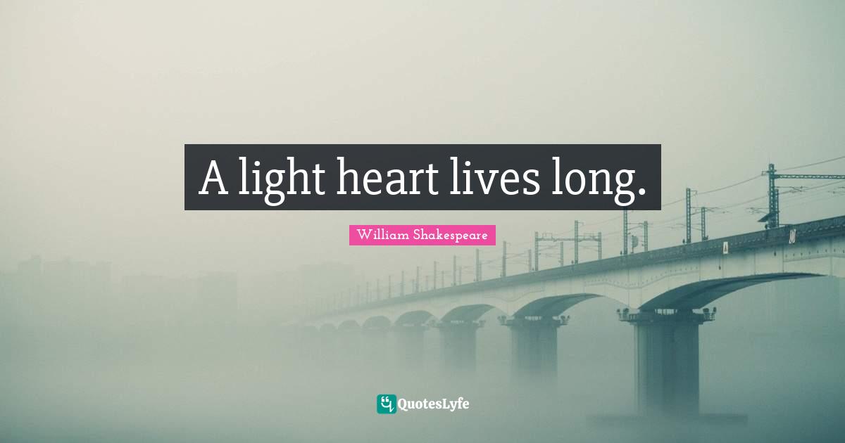 A light heart lives long.