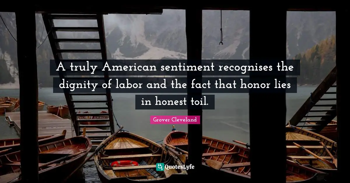 A truly American sentiment recognises the dignity of labor and the fact that honor lies in honest toil.