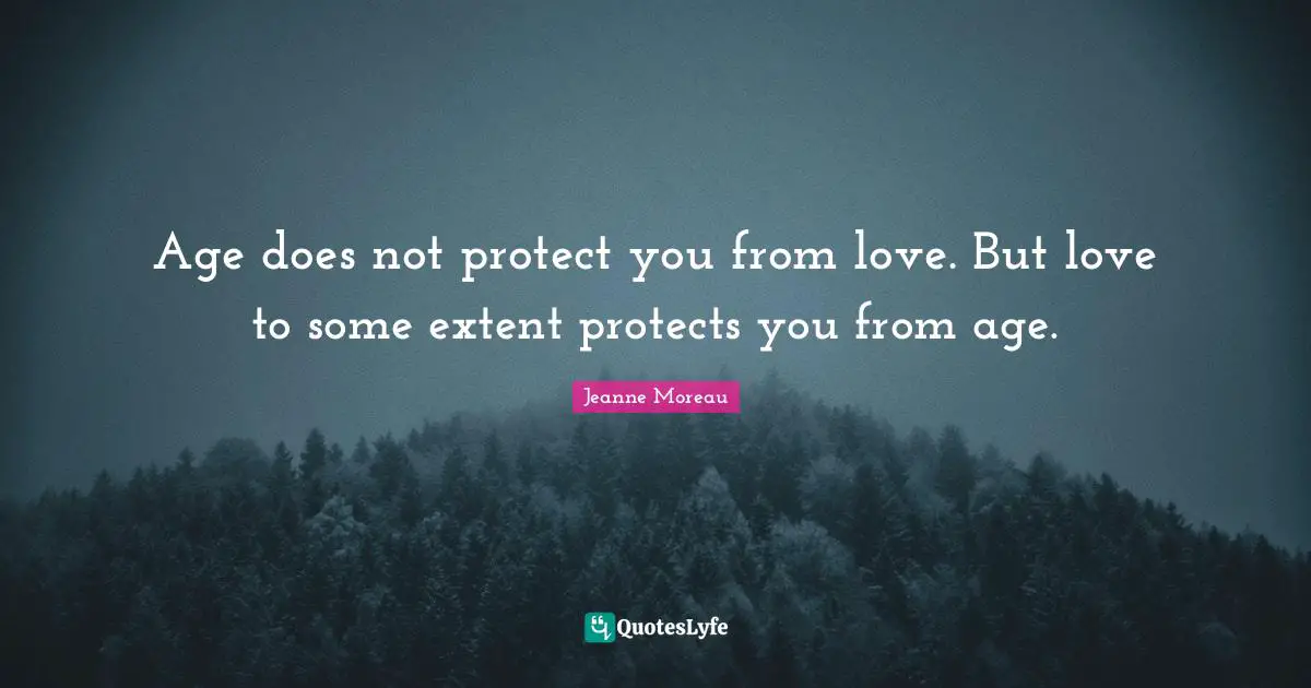 Age does not protect you from love. But love to some extent protects you from age.