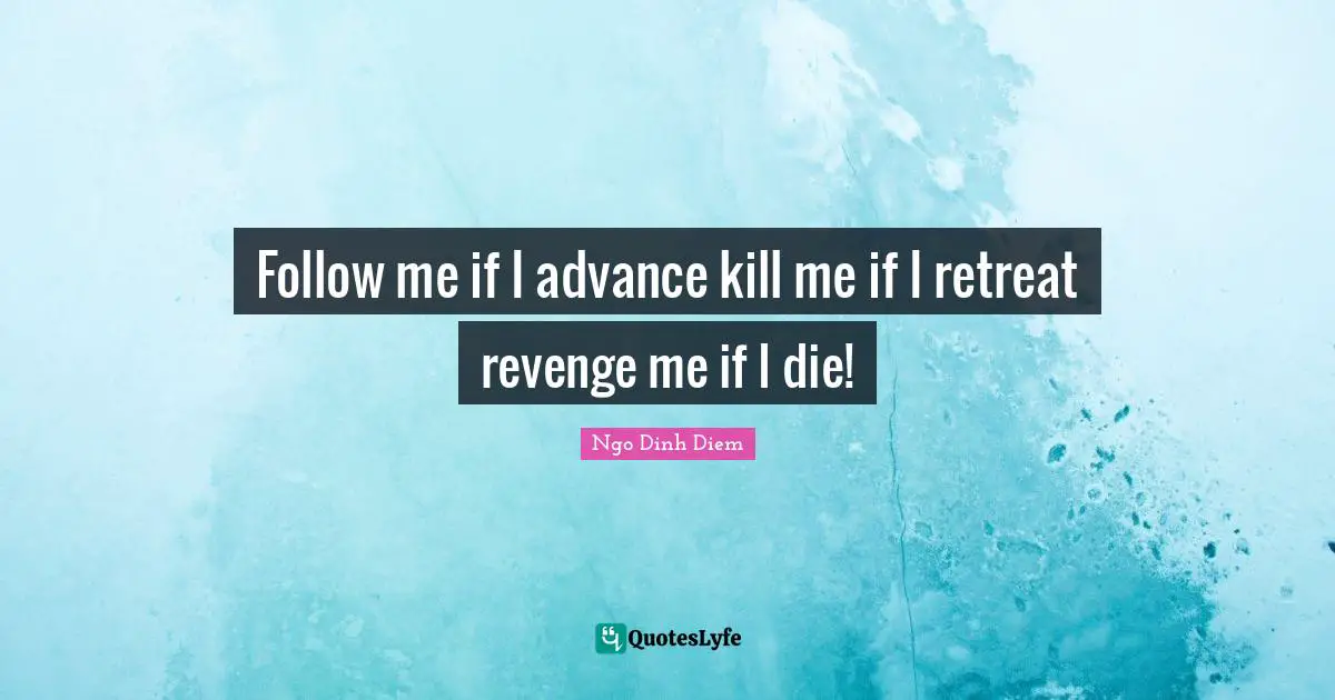 Follow me if I advance kill me if I retreat revenge me if I die!