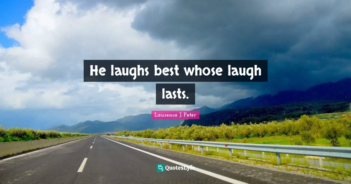 He laughs best whose laugh lasts.