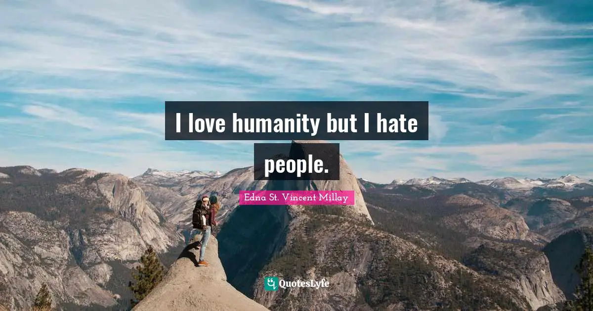 Edna St. Vincent Millay Quotes: "I love humanity but I hate people."