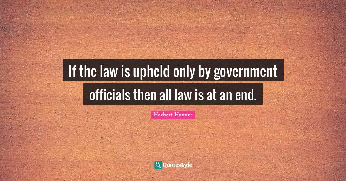 If the law is upheld only by government officials then all law is at an end.