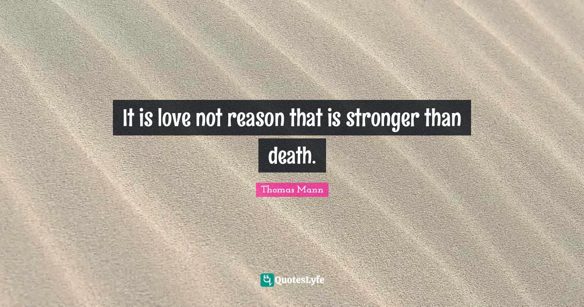 It is love not reason that is stronger than death.