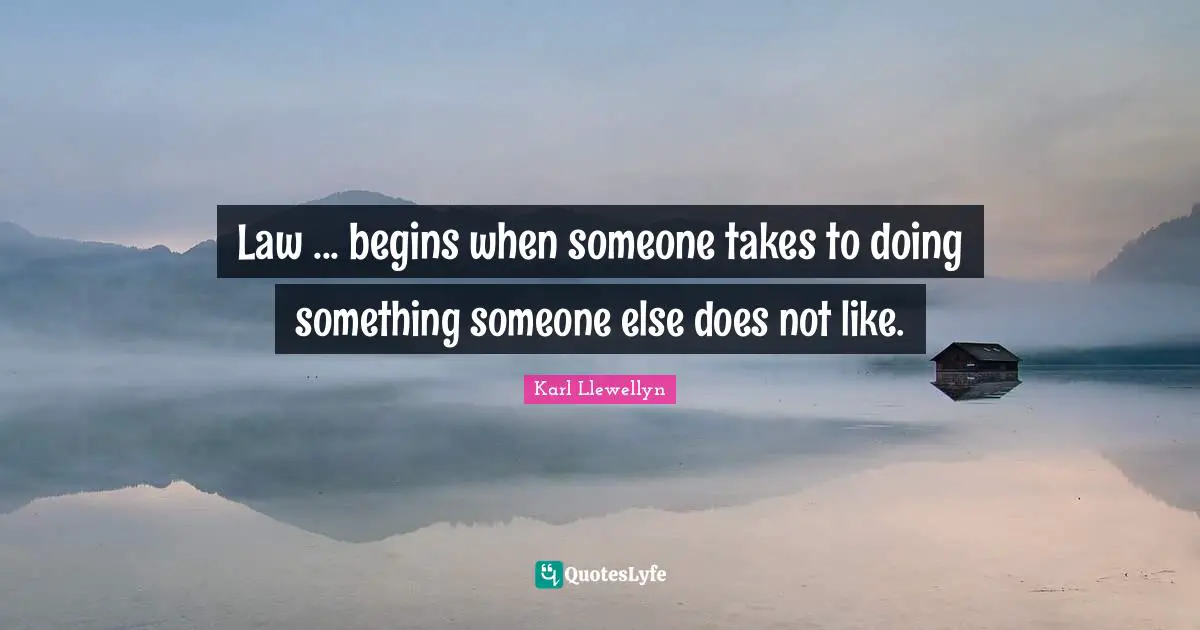 Law ... begins when someone takes to doing something someone else does not like.