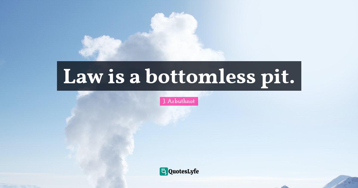 Law is a bottomless pit.