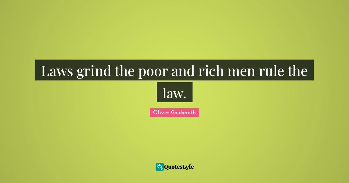 Laws grind the poor and rich men rule the law.