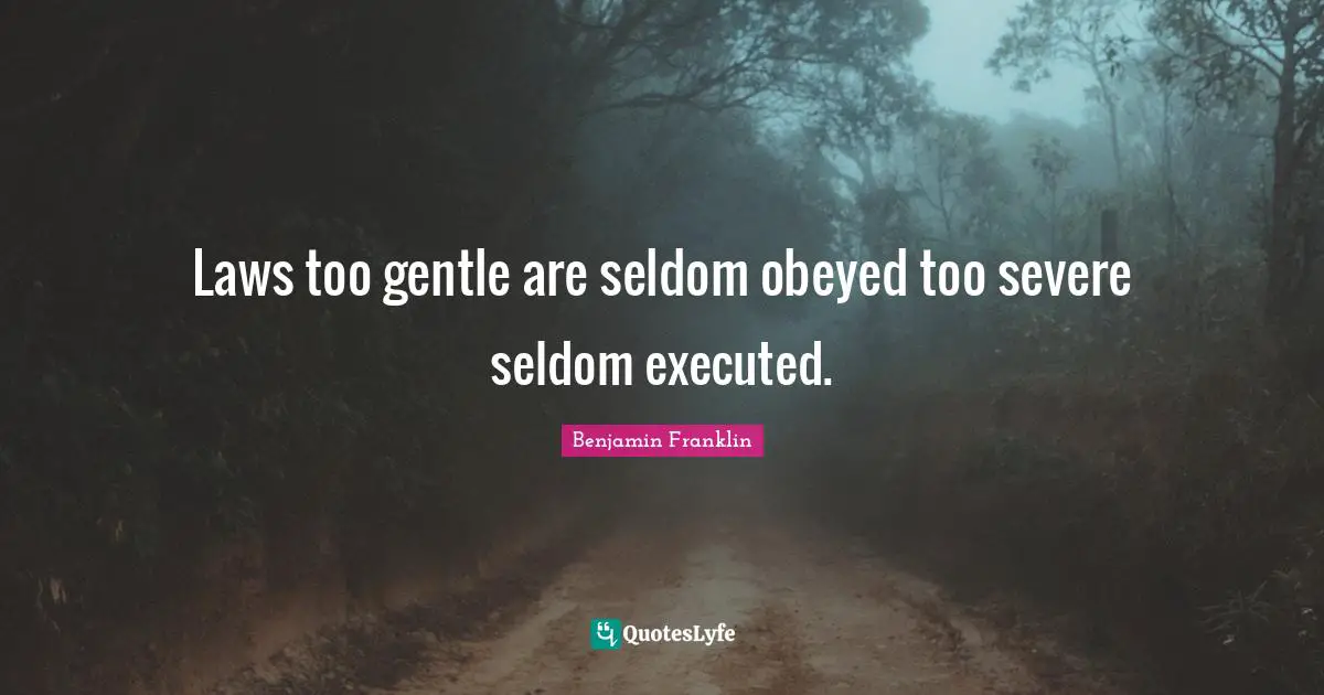 Laws too gentle are seldom obeyed too severe seldom executed.