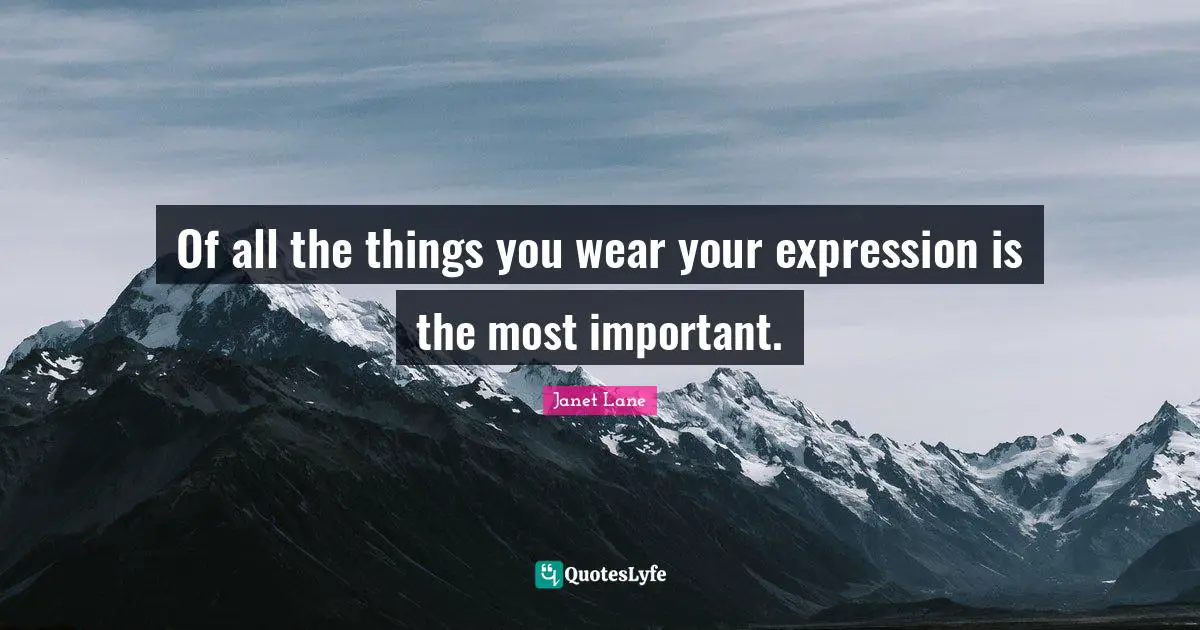 Of all the things you wear your expression is the most important.