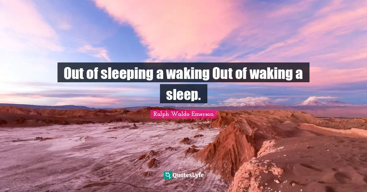 Out of sleeping a waking Out of waking a sleep.