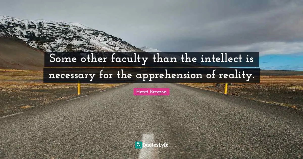 Some other faculty than the intellect is necessary for the apprehension of reality.