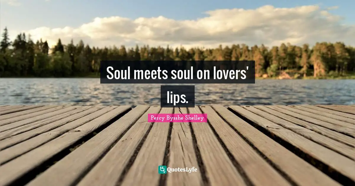 Soul meets soul on lovers' lips.
