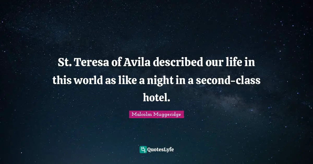 St. Teresa of Avila described our life in this world as like a night in a second-class hotel.