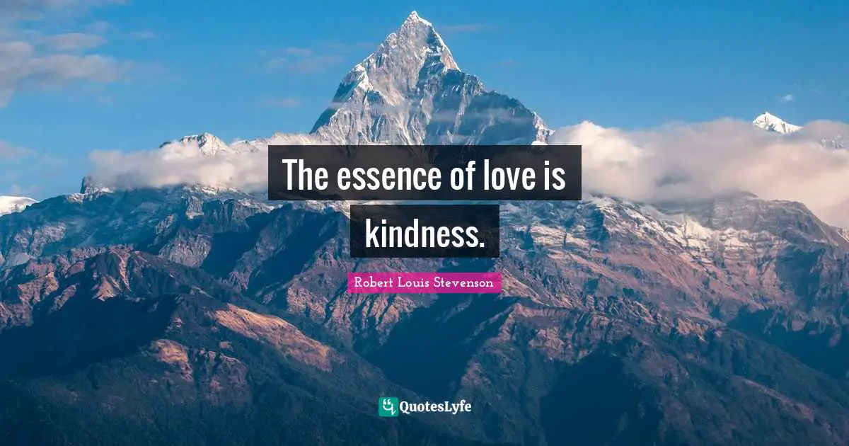 The essence of love is kindness.