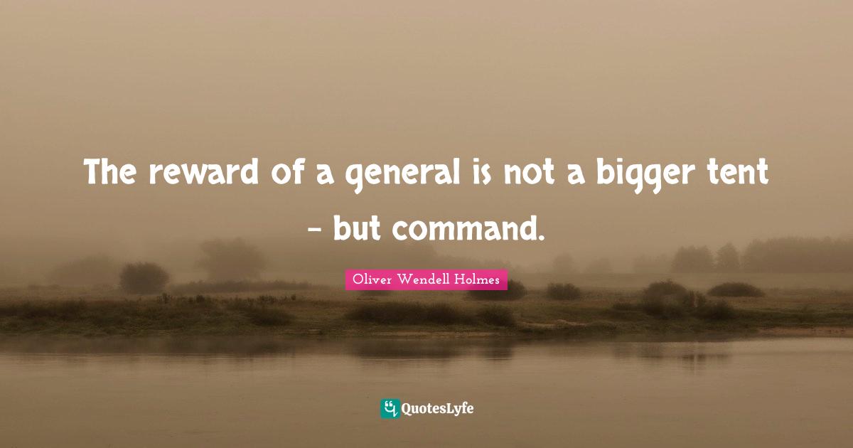 The reward of a general is not a bigger tent - but command.