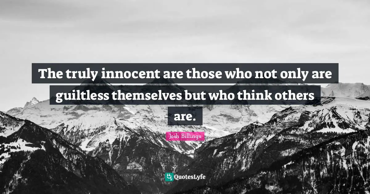 The truly innocent are those who not only are guiltless themselves but who think others are.
