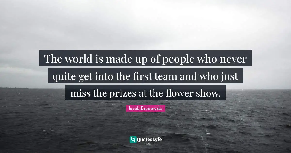 The world is made up of people who never quite get into the first team and who just miss the prizes at the flower show.