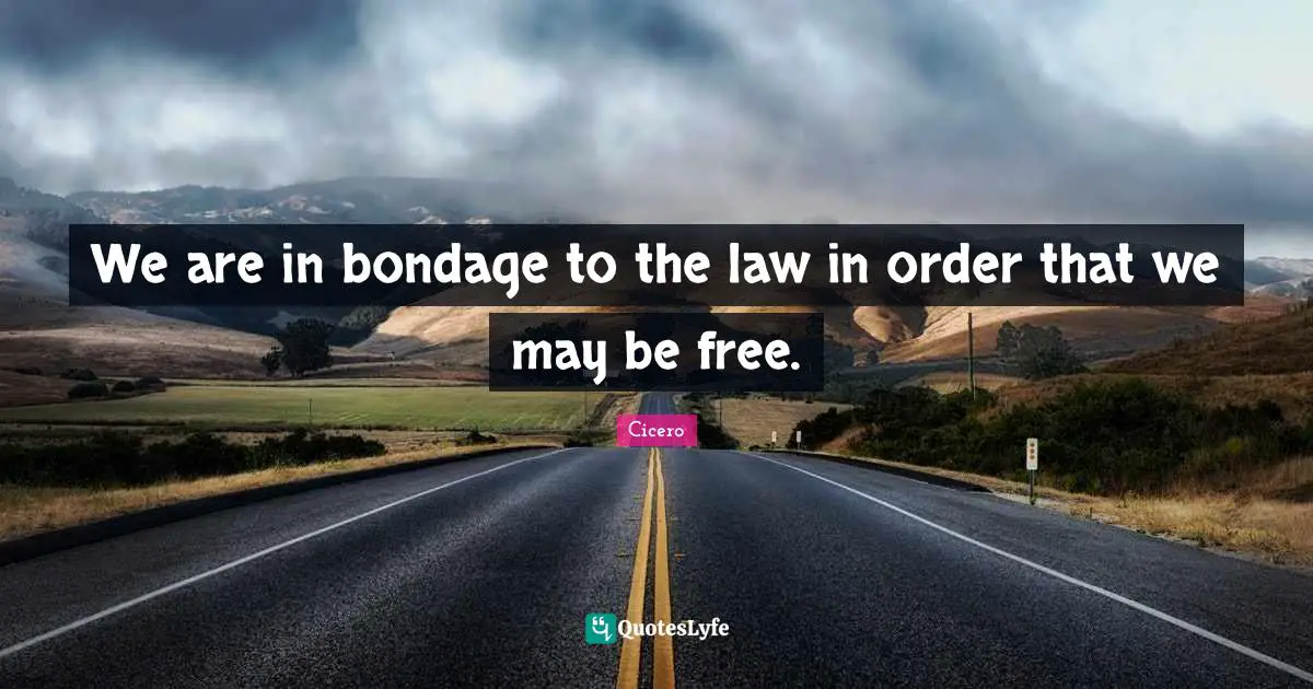 We are in bondage to the law in order that we may be free.