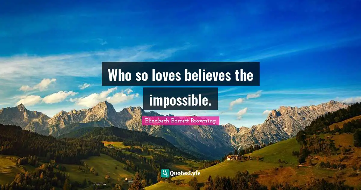 Introspection Quotes: "Who so loves believes the impossible."