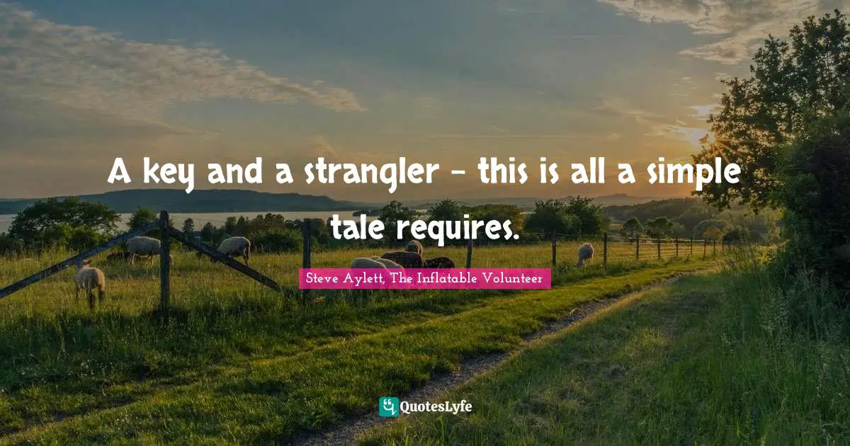 A key and a strangler - this is all a simple tale requires.