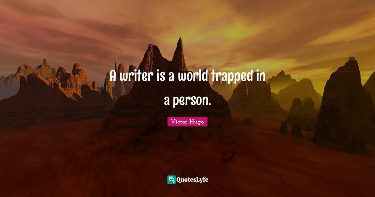 A writer is a world trapped in a person.