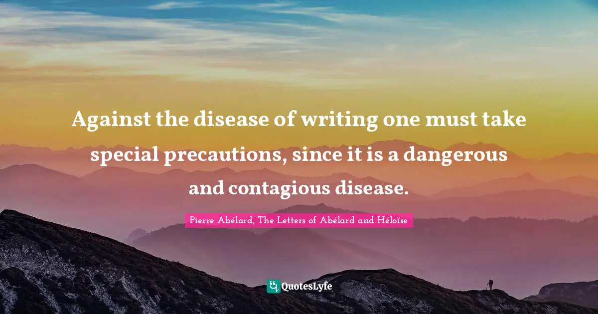 Against the disease of writing one must take special precautions, since it is a dangerous and contagious disease.