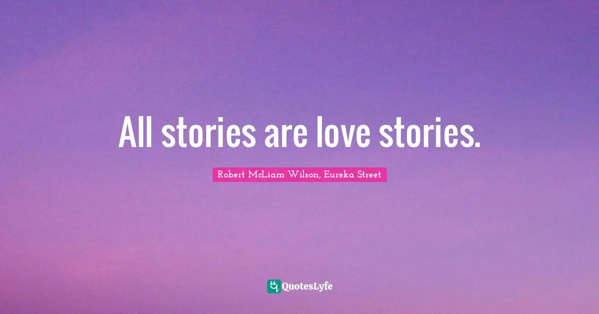 All stories are love stories.