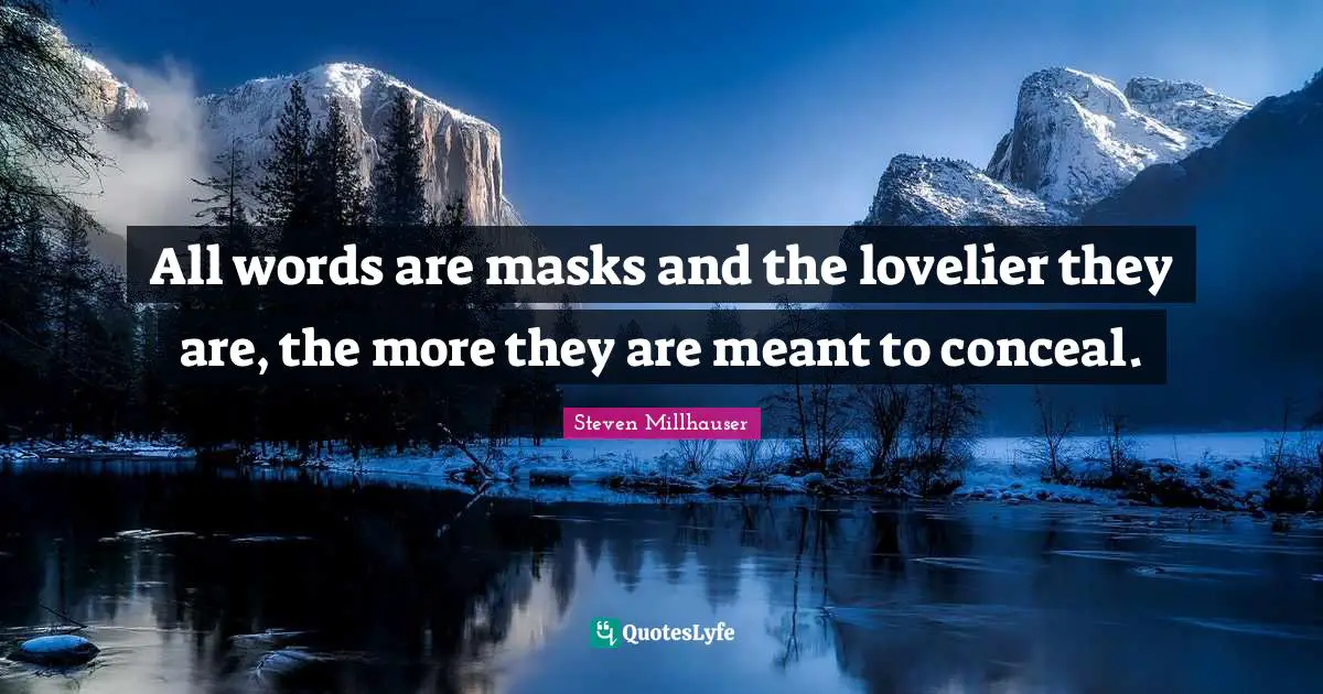 All words are masks and the lovelier they are, the more they are meant to conceal.