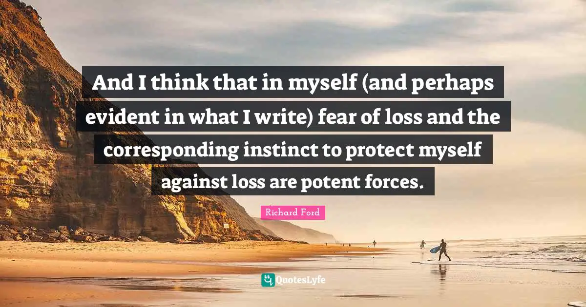 And I think that in myself (and perhaps evident in what I write) fear of loss and the corresponding instinct to protect myself against loss are potent forces.