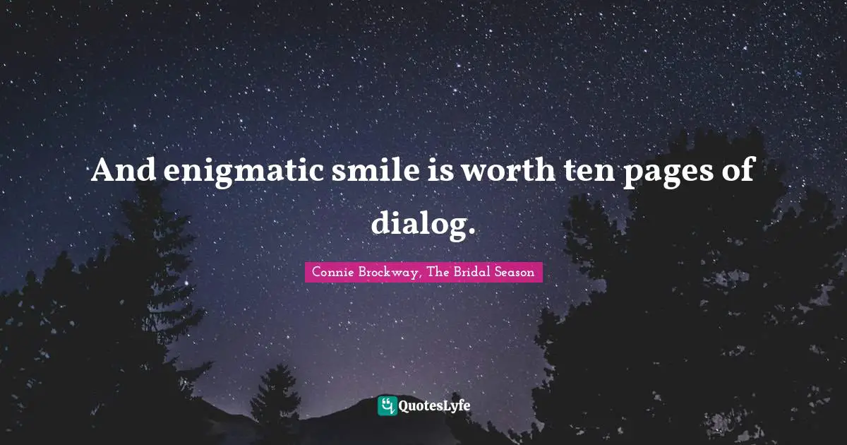 Dialog Quotes: "And enigmatic smile is worth ten pages of dialog."