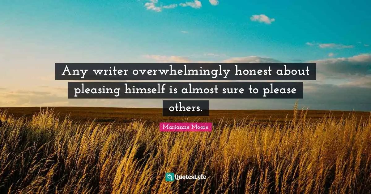 Any writer overwhelmingly honest about pleasing himself is almost sure to please others.