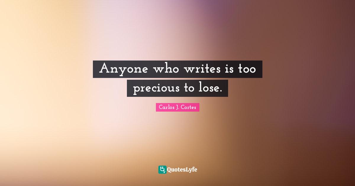 Anyone who writes is too precious to lose.