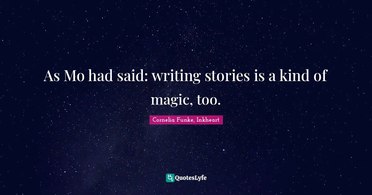 As Mo had said: writing stories is a kind of magic, too.