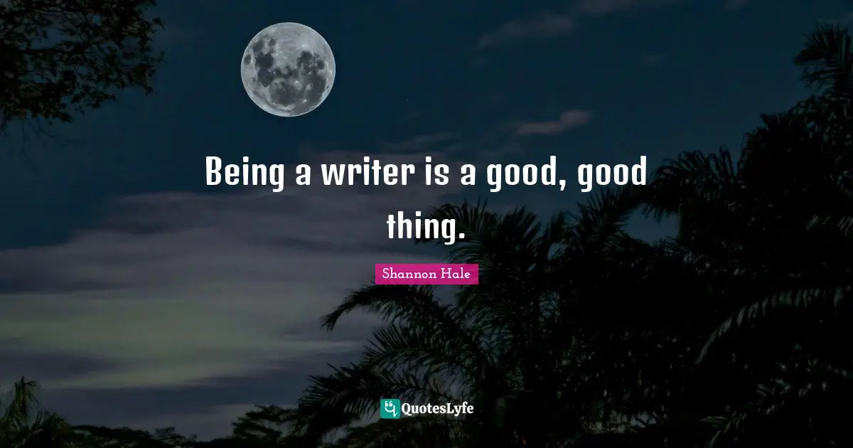 T.W. Shannon Quotes: "Being a writer is a good, good thing."
