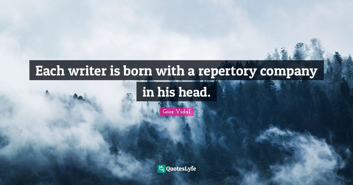 Each writer is born with a repertory company in his head.
