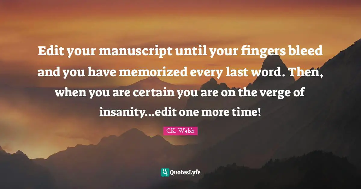 Edit your manuscript until your fingers bleed and you have memorized every last word. Then, when you are certain you are on the verge of insanity...edit one more time!