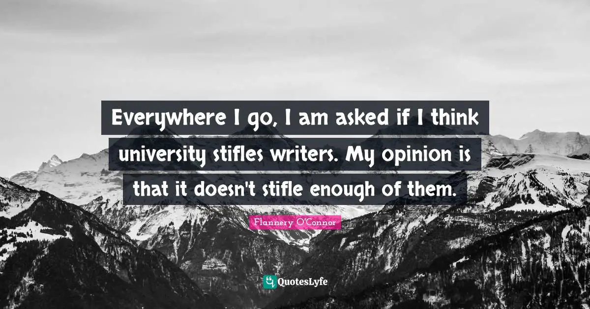 Everywhere I go, I am asked if I think university stifles writers. My opinion is that it doesn't stifle enough of them.
