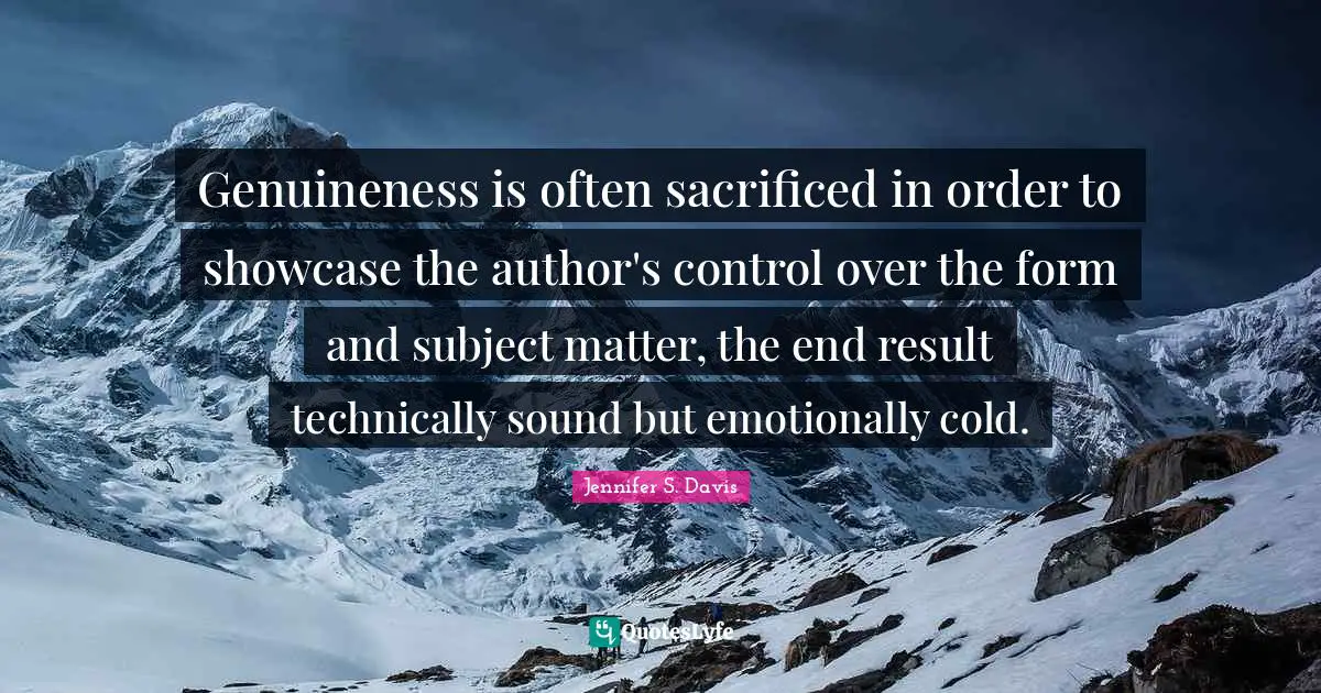 Genuineness is often sacrificed in order to showcase the author's control over the form and subject matter, the end result technically sound but emotionally cold.