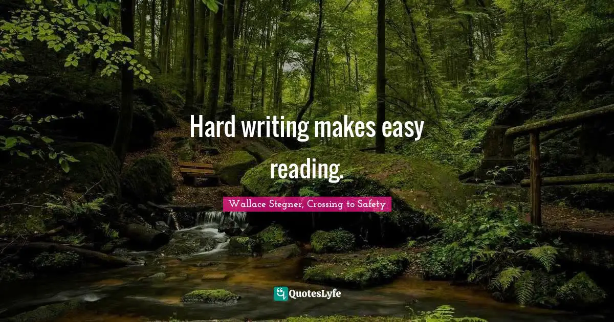 Hard writing makes easy reading.